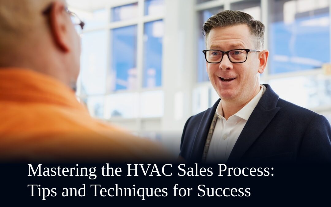 Mastering the HVAC Sales Process: Tips and Techniques for Success